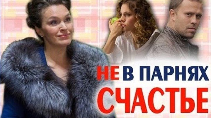 Великолепная мелодрама "НЕ В ПАРНЯХ СЧАСТЬЕ" Русские фильмы смотреть онлайн