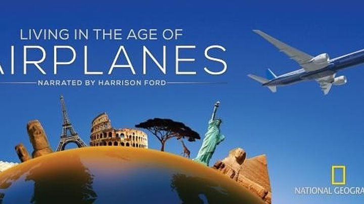 Жизнь в эпоху самолётов / National Geographic. Living in the Age of Airplanes / 2015 / DOK-FILM.NET