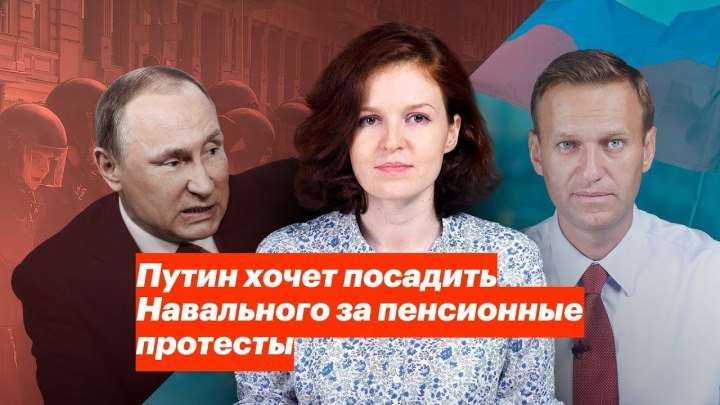 Путин хочет посадить Навального за пенсионные протесты