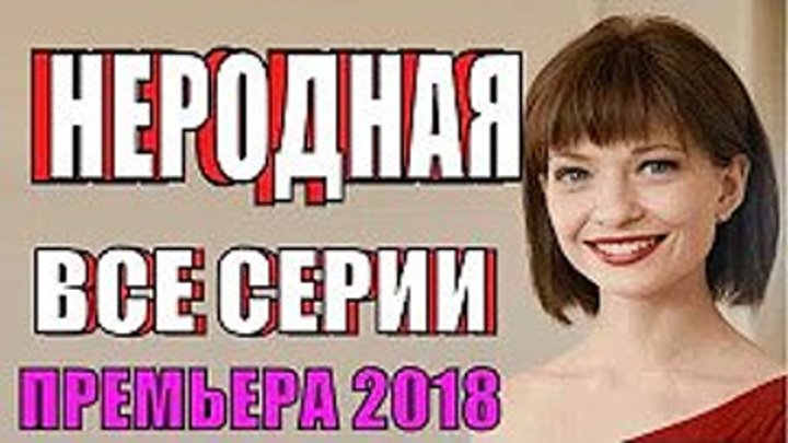 Неродная - все серии. Мелодрама (2018) смотреть онлайн новые сериалы, мелодрама 2018, ПРЕМЬЕРА