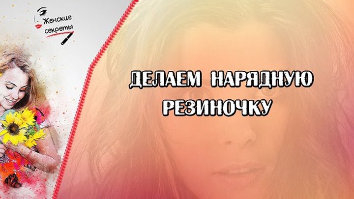 Делаем нарядную резиночку