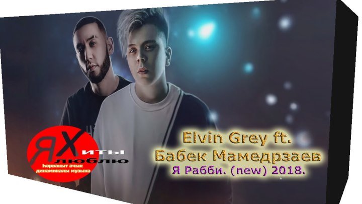 Elvin Grey ft. Бабек Мамедрзаев _ Я Рабби. (new) 2018. 12+