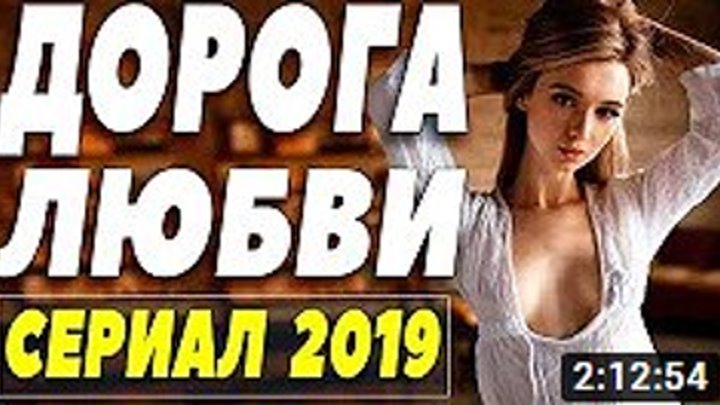 СВЕЖЕВЫШЕДШИЙ СЕРИАЛ 2019 [[ ДОРОГА ЛЮБВИ ]] Русские мелодрамы 2019