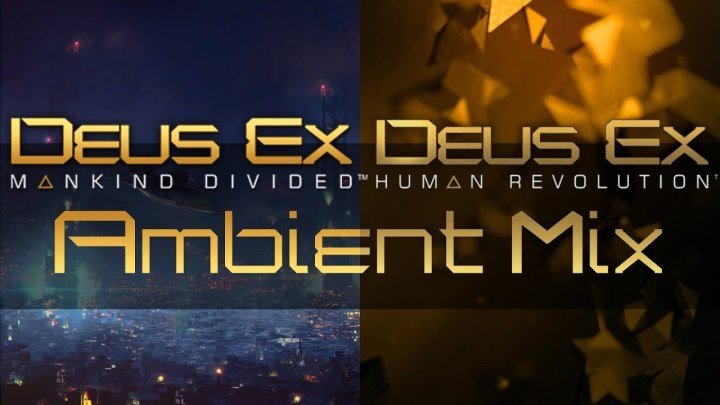 Deus Ex: Ambient Mix (Mankind Divided // Human Revolution)