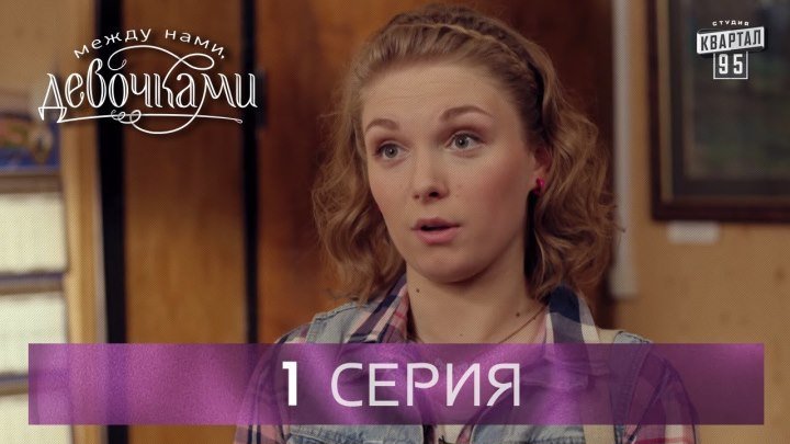 Сериал “Между нами, девочками“, 1 серия (2015) Семейная мелодрама - комедийный сериал.