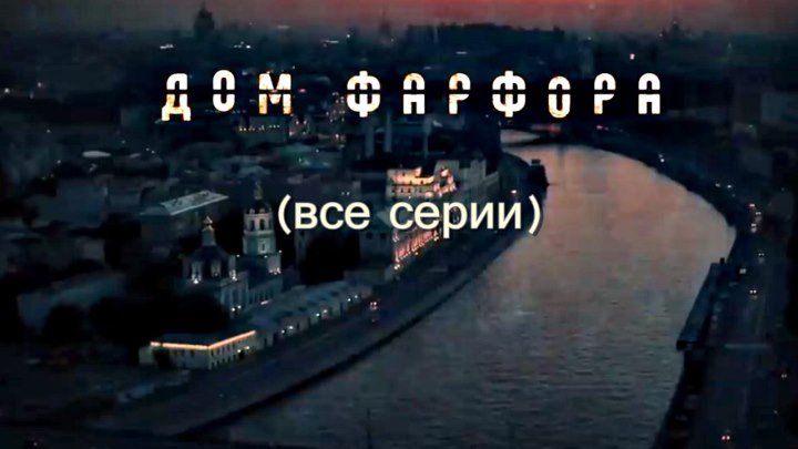 Русский сериал «Дом фарфора» (все серии)