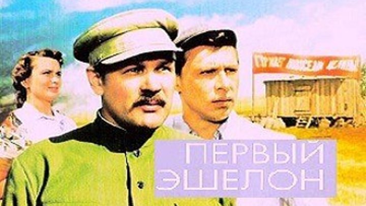 ПЕРВЫЙ ЭШЕЛОН (мелодрама, социальная драма) 1955 г