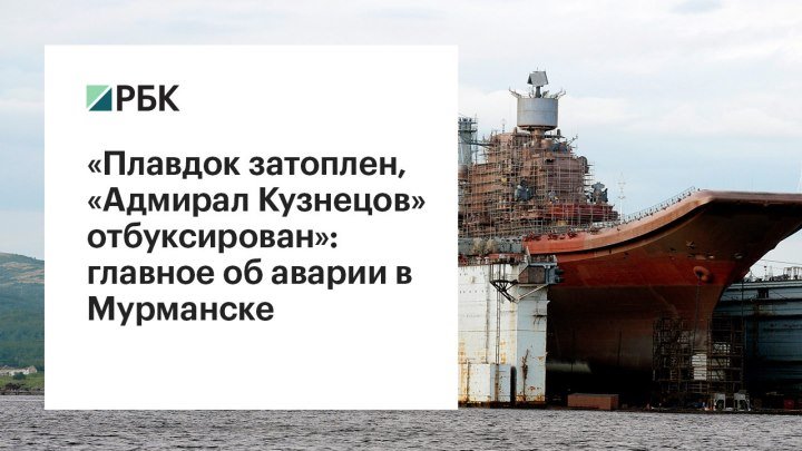 «Плавдок затоплен, «Адмирал Кузнецов» отбуксирован»: главное об аварии в Мурманске