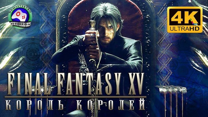 Final Fantasy 15 русская озвучка / Игрофильм 2019 4K полная версия / сюжет фэнтези