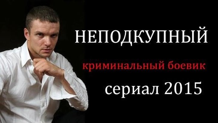 Неподкупный 1-2-3-4-5-6-7-8 серия HD Боевики русские детективы 2015