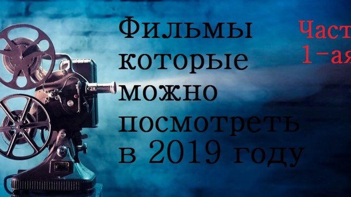 Фильмы которые стоит посмотреть в 2019 году !! Часть 1-ая
