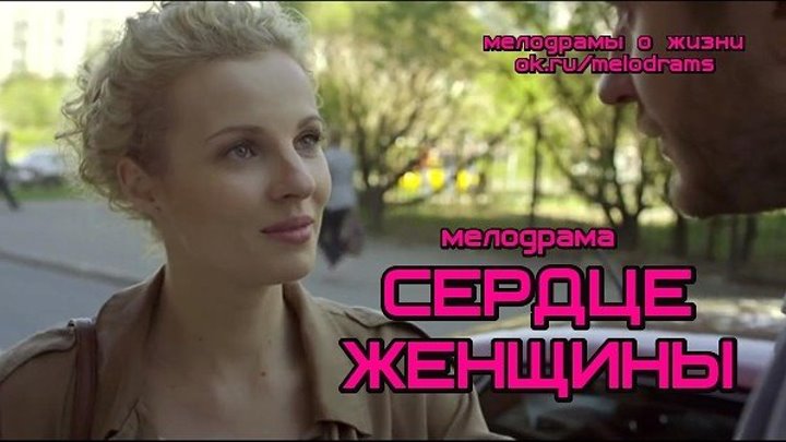 СЕРДЦЕ ЖЕНЩИНЫ - отличная мелодрама ( сериал, кино, фильм) ( смотреть новые русские мелодрамы о любви и жизни )