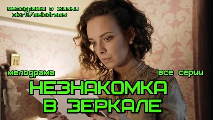 НЕЗНАКОМКА В ЗЕРКАЛЕ - новая отличная мелодрама ( сериал, кино, фильм) ( смотреть новые русские мелодрамы о любви и жизни бесплатно)