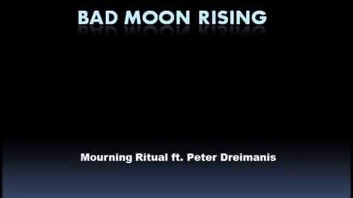 Bad Moon Rising- Mourning Ritual ft. Peter Dreimanis Bad Moon Rising- Mourning Ritual ft. Peter Dreimanis