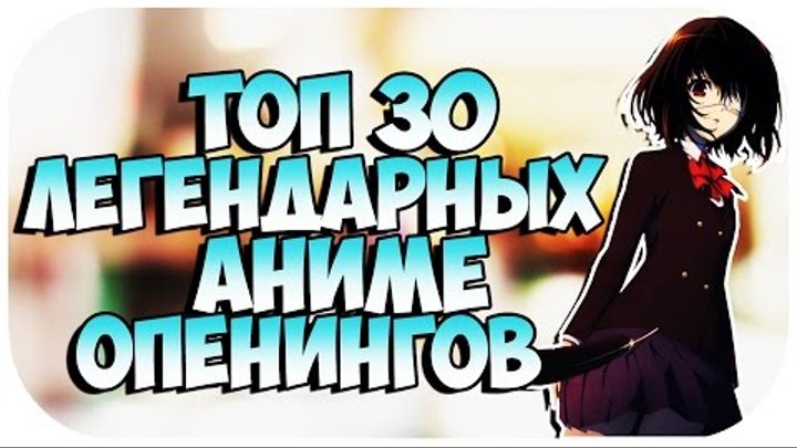 ТОП 30 ЛЕГЕНДАРНЫХ АНИМЕ ОПЕНИНГОВ ТОП 30 ЛЕГЕНДАРНЫХ АНИМЕ ОПЕНИНГОВ