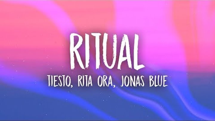 Rita Ora, Tiësto, Jonas Blue - Ritual (Lyrics)