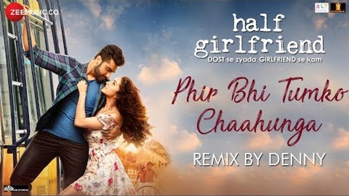Phir Bhi Tumko Chaahunga - Remix | Denny | Half Girlfriend | Arjun Kapoor & Shraddha Kapoor