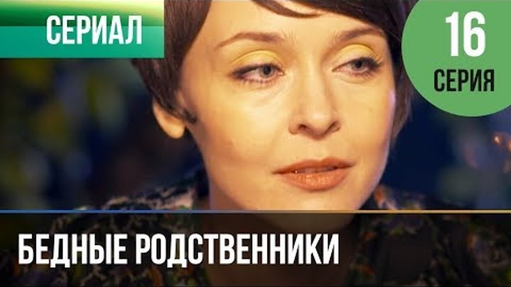 ▶️ Бедные родственники 16 серия | Сериал / 2012 / Мелодрама