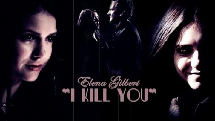 Elena Gilbert | I Kill You {AU}