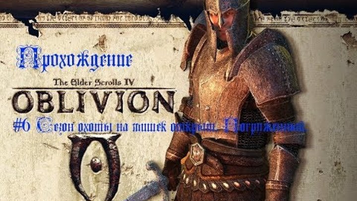 Прохождение The Elder Scrolls Oblivion #6 Сезон охоты на мишек открыт. Погруженный.