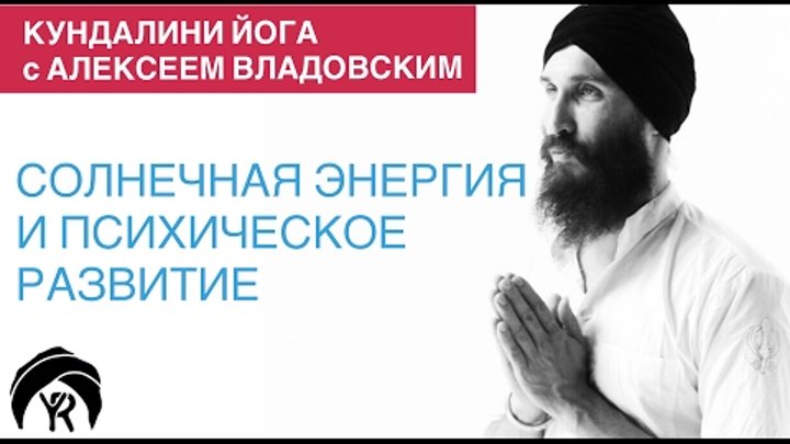 Кундалини йога с Алексеем Владовским: Солнечная энергия и психическое развитие Кундалини йога с Алексеем Владовским: Солнечная энергия и психическое развитие