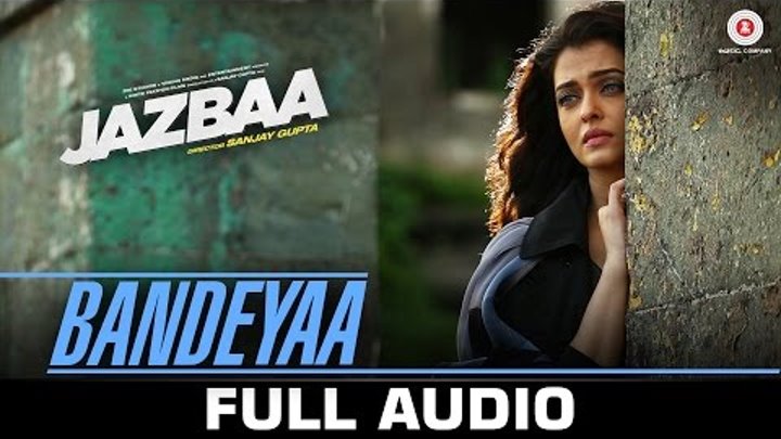 Bandeyaa - Jazbaa | Full Song | Aishwarya Rai Bachchan & Irrfan | Jubin | Amjad - Nadeem Bandeyaa - Jazbaa | Full Song | Aishwarya Rai Bachchan & Irrfan | Jubin | Amjad - Nadeem