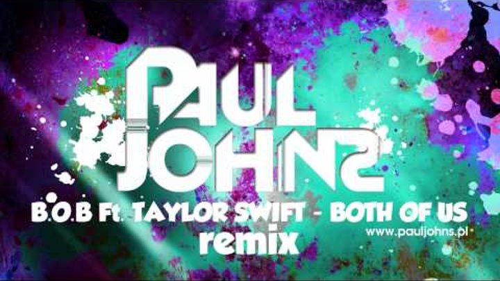B.O.B Ft. TAYLOR SWIFT - BOTH OF US ( PAUL JOHNS EXTENDED MIX ) ☛ PAULJOHNS.PL FULL [HD]