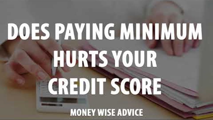 Does paying minimum hurts your credit score