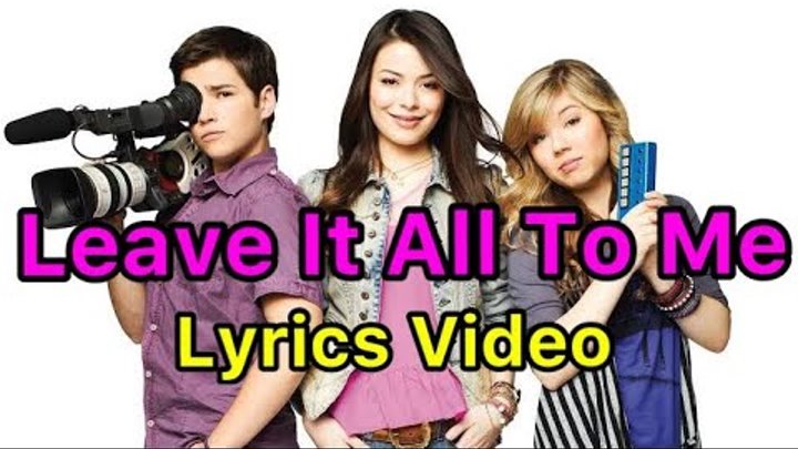 iCarly theme song "Leave It All To Me" (Lyrics) HD
