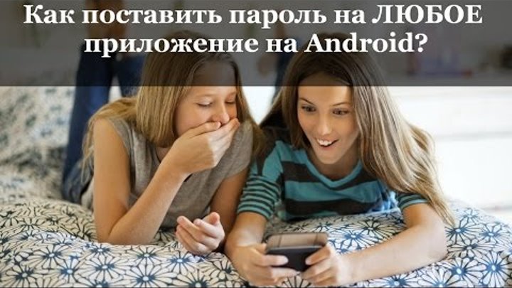 Как поставить пароль на ЛЮБОЕ приложение на Android? Как поставить пароль на ЛЮБОЕ приложение на Android?