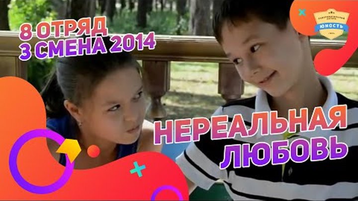 Нереальная любовь - фильм 8 отряда 3 смены 2014 смотреть онлайн Нереальная любовь - фильм 8 отряда 3 смены 2014