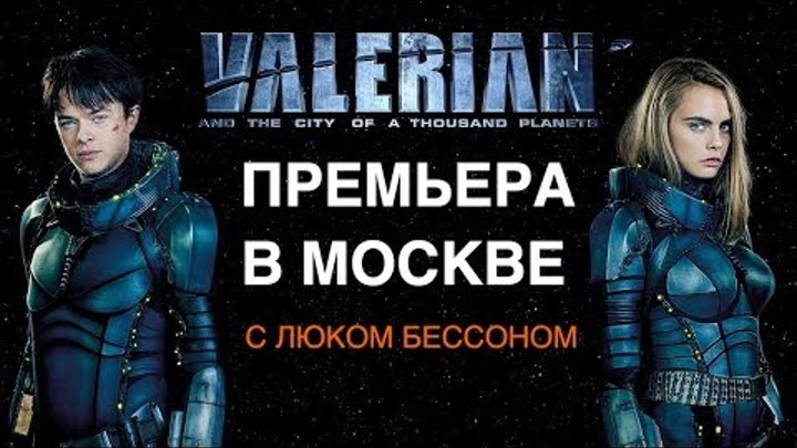 ПРЕЗЕНТАЦИЯ ФИЛЬМА ВАЛЕРИАН МОСКВЕ | ПРЕМЬЕРА ВАЛЕРИАН И ГОРОД | PREMIER OF VALERIAN FILM IN MOSCOW