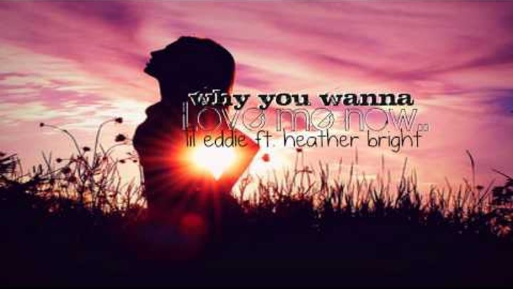 why you wanna love me now - lil eddie ft. heather bright (+download link) why you wanna love me now - lil eddie ft. heather bright (+download link)