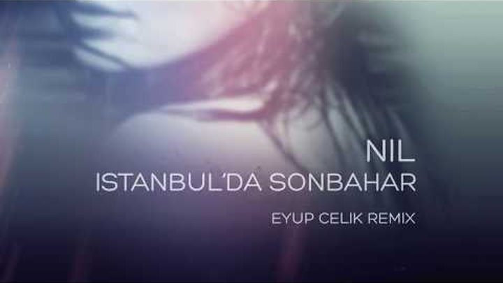 Nil - İstanbul'da Sonbahar (Eyup Celik Remix)