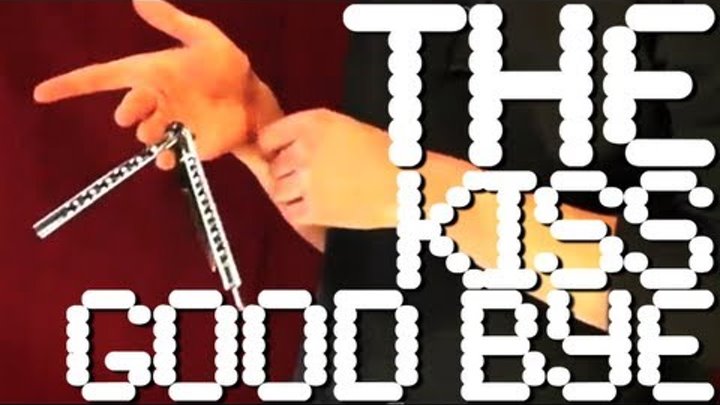 Kiss Goodbye + Tutorial 33 - Advanced Balisong Move Kiss Goodbye + Tutorial 33 - Advanced Balisong Move