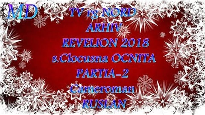 TV rg NORD ARHIV REVELION 2018 s Clocușna OCNIȚA PARTIA 2 Cameroman RUSLAN Tel 373 60186188