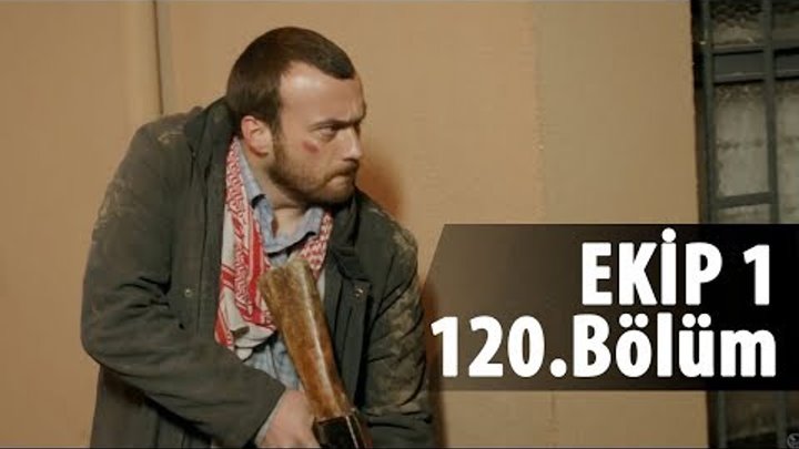 Ekip 1 Dizisi 120.Bölüm Ekip 1 Dizisi 120.Bölüm