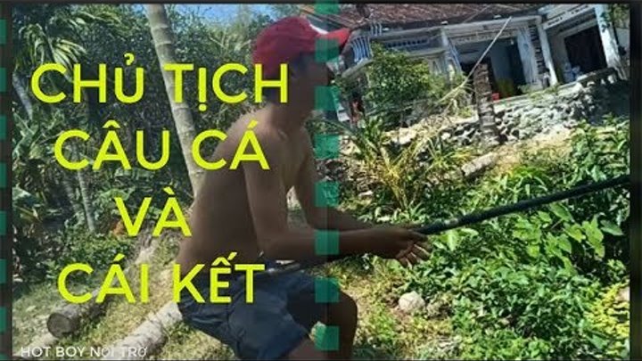 CHỦ TỊCH CÂU CÁ TRÊ ĐỒNG NƯỚNG NHẬU VÀ CÁI KẾT - HOT BOY NỘI TRỢ CHỦ TỊCH CÂU CÁ TRÊ ĐỒNG NƯỚNG NHẬU VÀ CÁI KẾT - HOT BOY NỘI TRỢ
