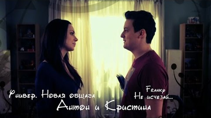 Антон + Кристина / Универ. Новая Общага / Не исчезай Антон + Кристина / Универ. Новая Общага / Не исчезай