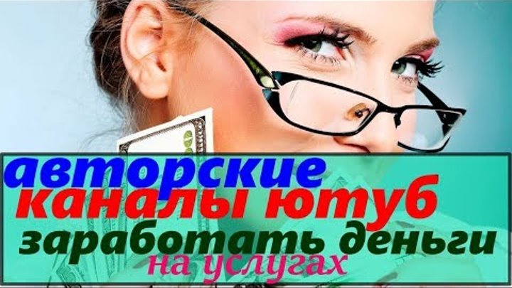 авторские каналы ютуб/заработать деньги на услугах/как заработать деньги на канале youtube авторские каналы ютуб/заработать деньги на услугах/как заработать деньги на канале youtube