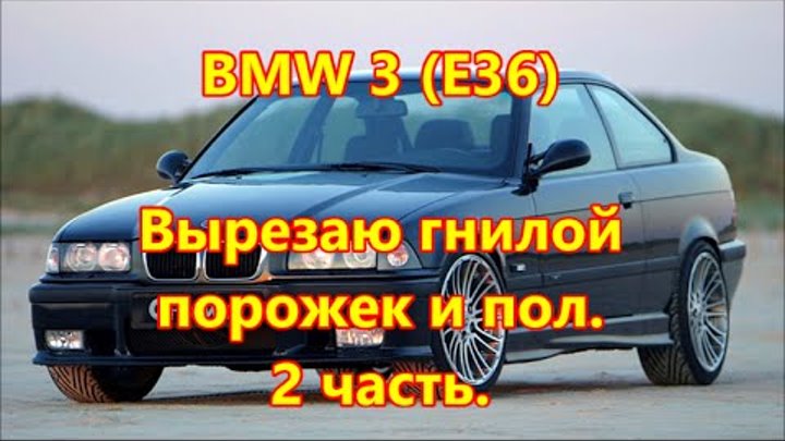 BMW 3 E36 купе 1995г. Вырезаю гнилые пороги и пол. 2 часть. BMW 3 E36 купе 1995г. Вырезаю гнилые пороги и пол. 2 часть.