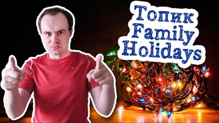 Family holidays топик семейные праздники на английском устная тема