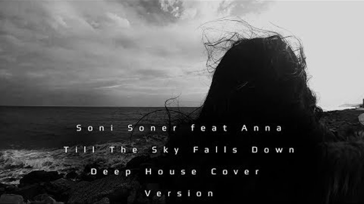 Soni Soner feat Anna "Till The Sky Falls Down " Deep House Cover