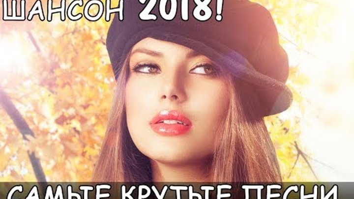 🎶 Самые крутые песни шансона 2018 🎶 Новинка Шансона! 2018 🎶 Лучшие песни русские года 2018 🎶