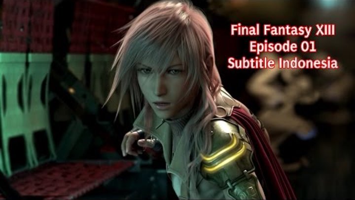 Final Fantasy XIII - Episode 1 Subtitle Indonesia [PENGHAPUSAN DAN PENYELAMATAN]