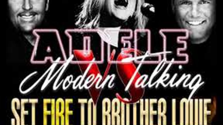 Adele Vs Modern Talking Set Fire To Brother Louie (Mixmachine Mashup)