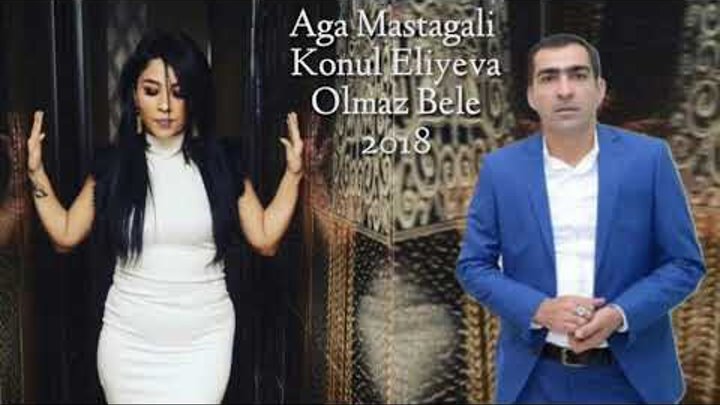 Aga Mastagali ft Konul Eliyeva - Olmaz Bele 2018 | Yeni