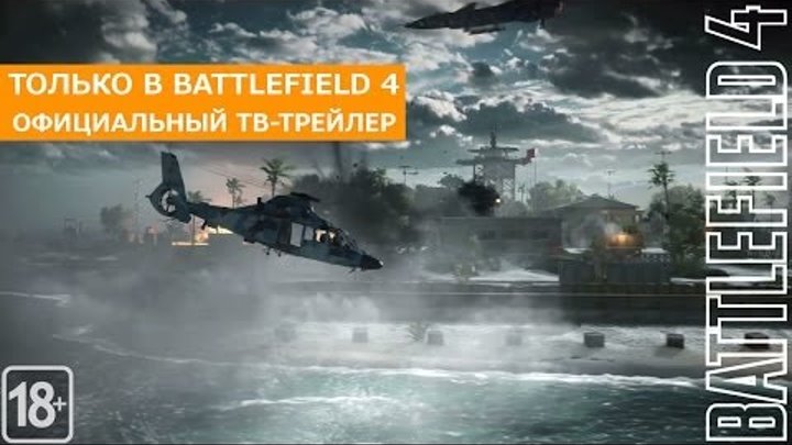 Только в Battlefield 4 - Официальный ТВ Трейлер