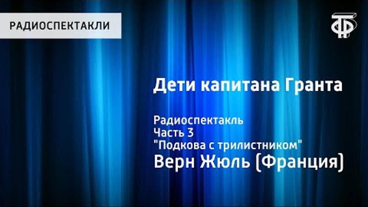 Дети капитана Гранта. Жюль Верн. Радиоспектакль. Часть 3. "Подкова с трилистником"