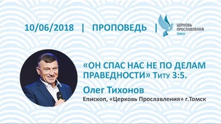 Олег Тихонов 10 июня 2018г. Он спас нас не по делам праведности... Титу 3:5 Олег Тихонов 10 июня 2018г. Он спас нас не по делам праведности... Титу 3:5
